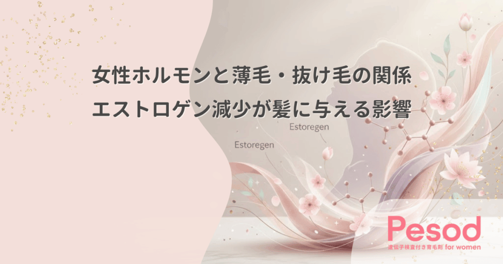女性ホルモンと薄毛・抜け毛の関係｜エストロゲン減少が髪に与える影響