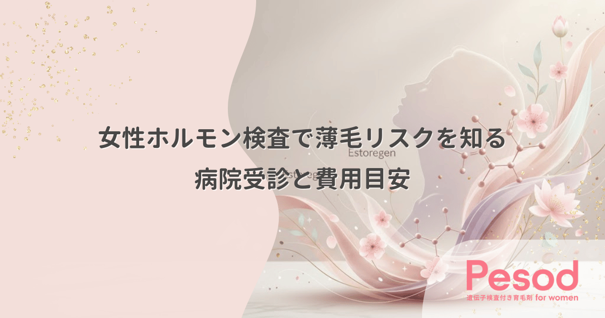 女性ホルモン検査で薄毛リスクを知る｜エストロゲン値を測る病院の受診と費用目安