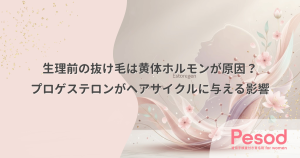 生理前の抜け毛は黄体ホルモンが原因？プロゲステロンがヘアサイクルに与える影響