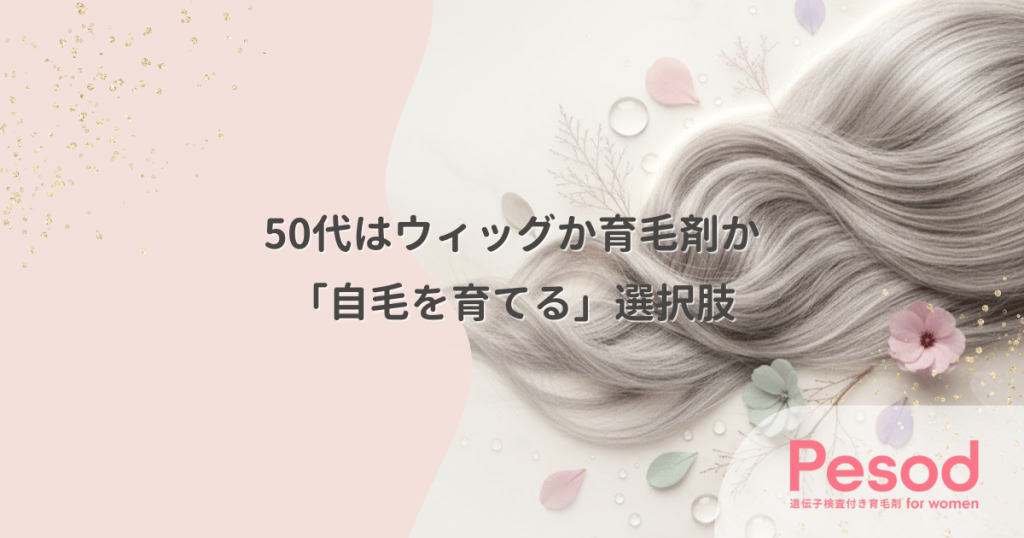 50代はウィッグか育毛剤か｜カツラを買う前に試すべき「自毛を育てる」選択肢
