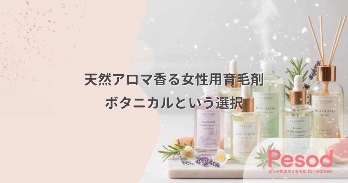 天然アロマ香る女性用育毛剤|合成香料が苦手な人に捧ぐボタニカルな選択