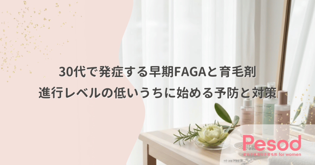 30代で発症する早期FAGAと育毛剤｜進行レベルの低いうちに始める予防と対策