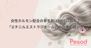 女性ホルモン配合の育毛剤は50代に効く？「エチニルエストラジオール」の効果と選び方
