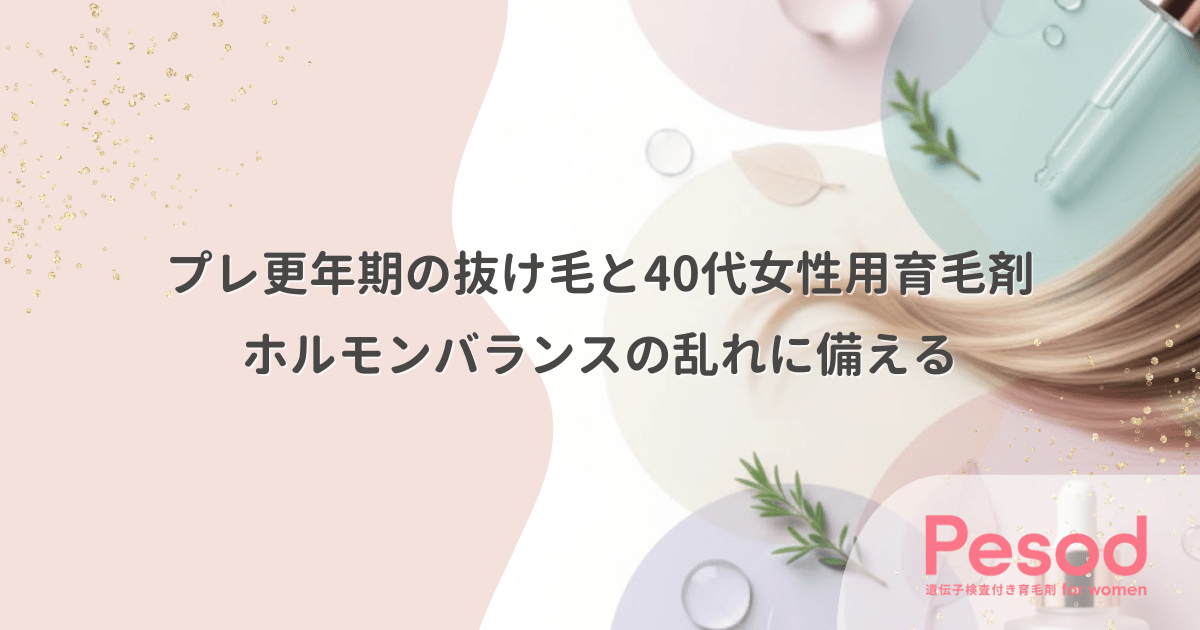 プレ更年期の抜け毛と40代女性用育毛剤|ホルモンバランスの乱れに備える植物成分