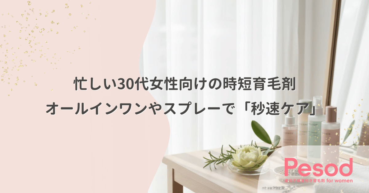忙しい30代女性向けの時短育毛剤｜オールインワンやスプレーで続く「秒速ケア」