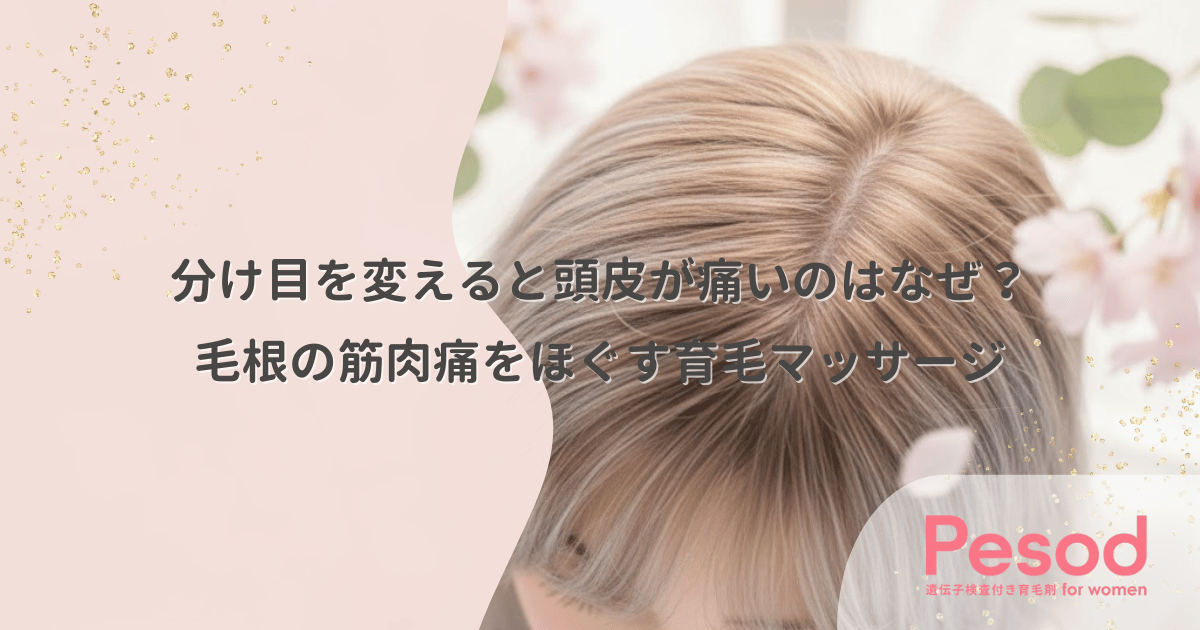 分け目を変えると頭皮が痛いのはなぜ？毛根の筋肉痛をほぐす育毛マッサージ