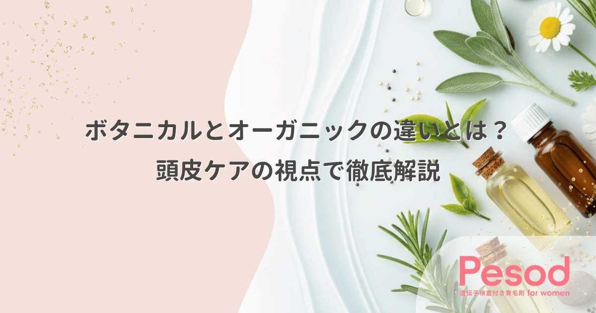 ボタニカルとオーガニックの違いとは？頭皮ケアの視点で徹底解説