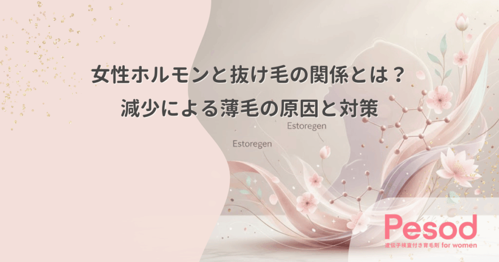 女性ホルモンと抜け毛の関係とは？減少による薄毛の原因と対策