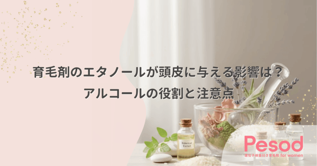 育毛剤のエタノールが頭皮に与える影響は？アルコールの役割と注意点