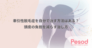 牽引性脱毛症を自分で治す方法はある？頭皮の負担を減らす治し方