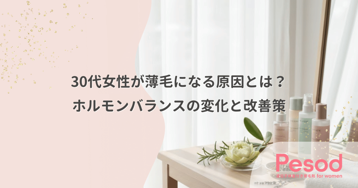 30代女性が薄毛になる原因とは？ホルモンバランスの変化と改善策
