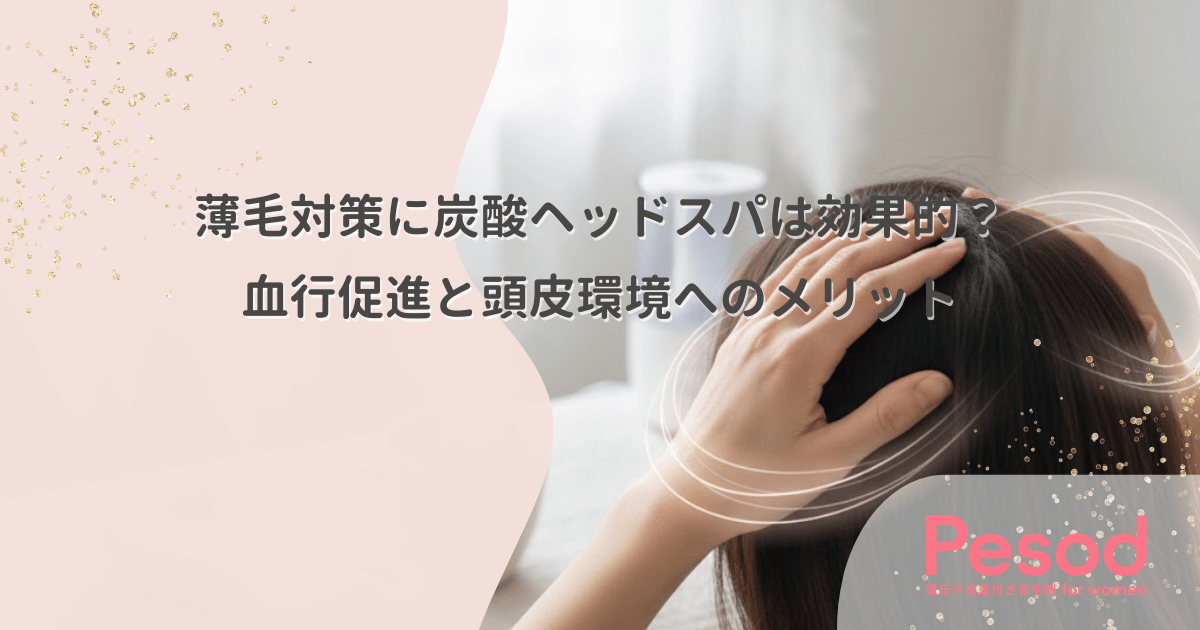 薄毛対策に炭酸ヘッドスパは効果的？血行促進と頭皮環境へのメリット