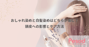おしゃれ染めと白髪染めはどちらが傷む？頭皮への影響とケア方法