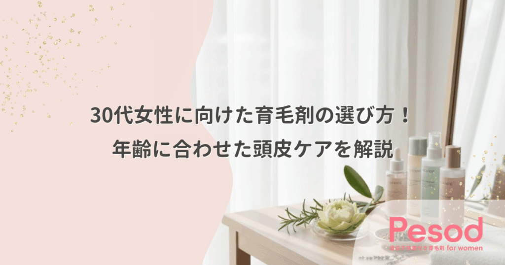 30代女性に向けた育毛剤の選び方！年齢に合わせた頭皮ケアを解説