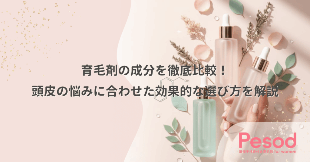 育毛剤の成分を徹底比較！頭皮の悩みに合わせた効果的な選び方を解説