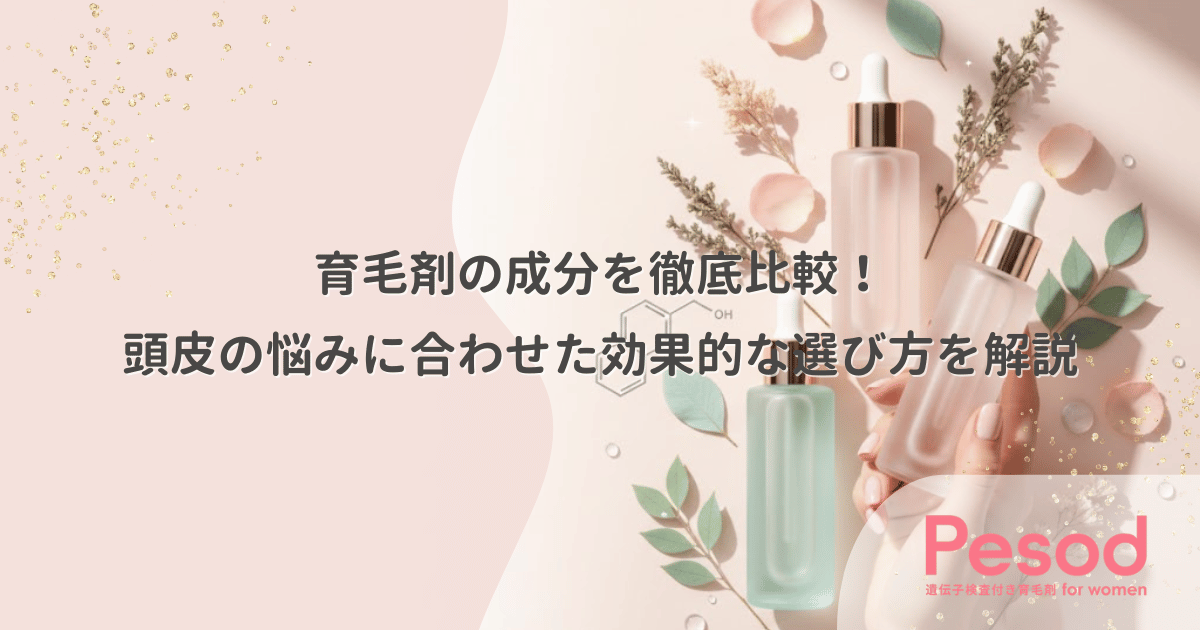育毛剤の成分を徹底比較!頭皮の悩みに合わせた効果的な選び方を解説