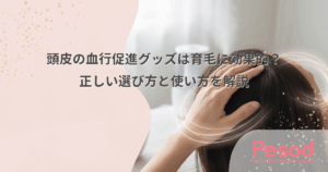 頭皮の血行促進グッズは育毛に効果的？正しい選び方と使い方を解説
