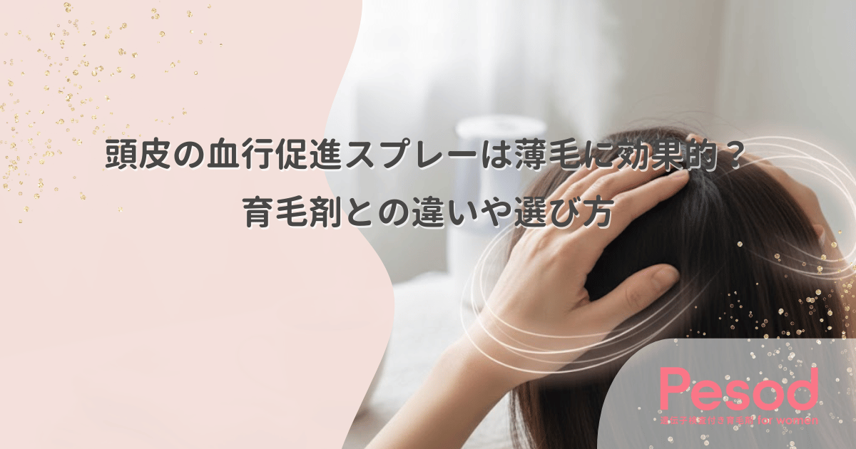 頭皮の血行促進スプレーは薄毛に効果的？育毛剤との違いや選び方