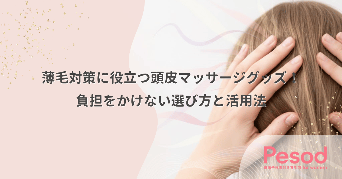 薄毛対策に役立つ頭皮マッサージグッズ！負担をかけない選び方と活用法