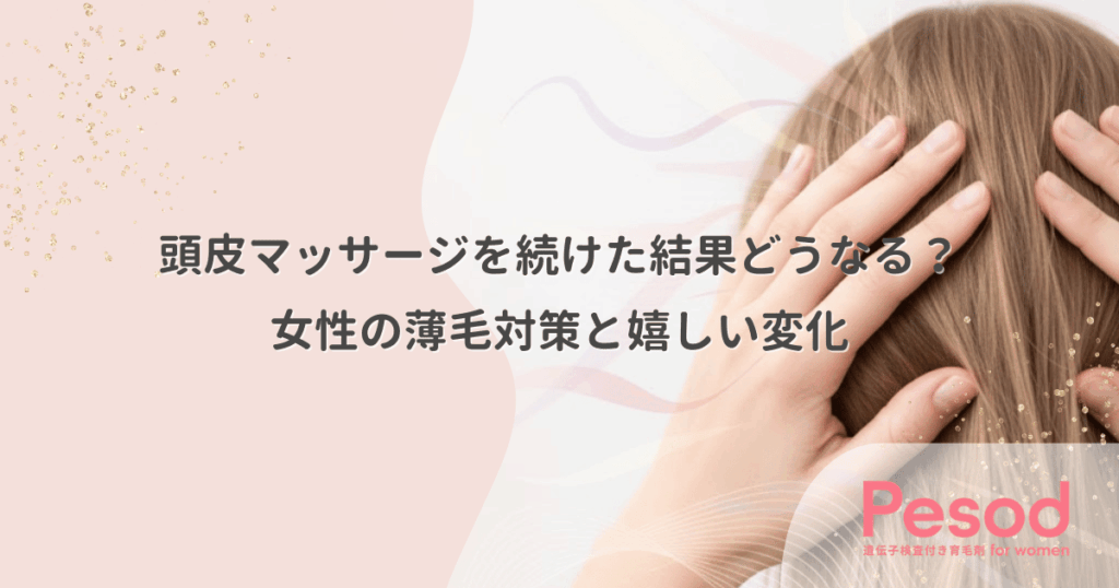 頭皮マッサージを続けた結果どうなる？女性の薄毛対策と嬉しい変化