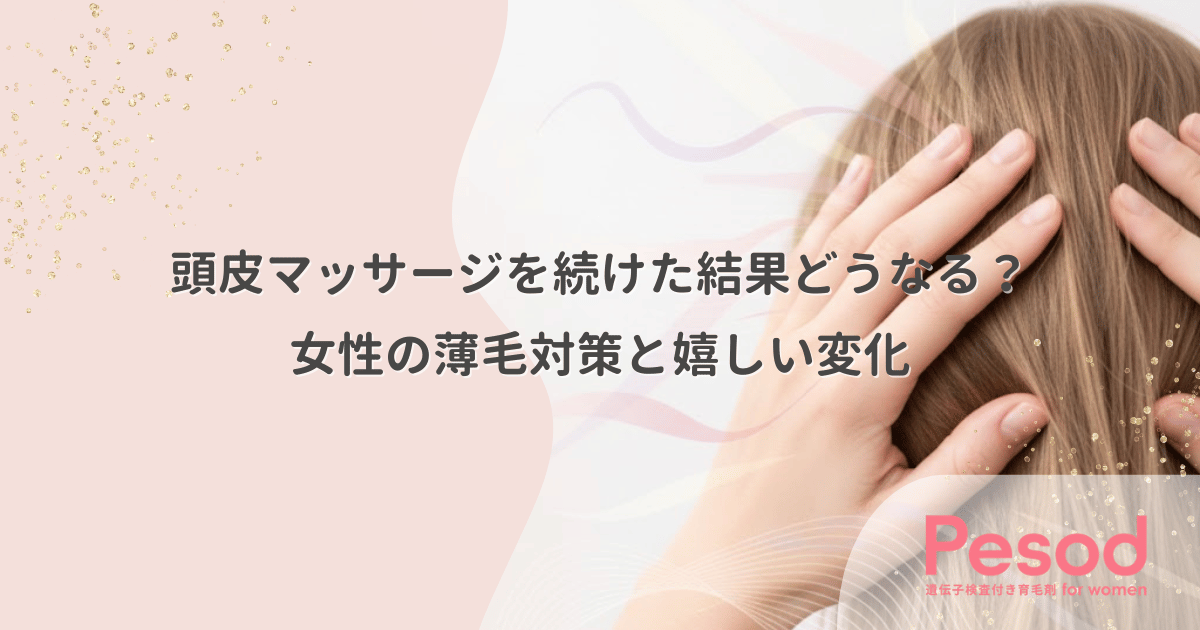 頭皮マッサージを続けた結果どうなる？女性の薄毛対策と嬉しい変化