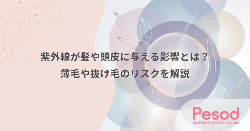 紫外線が髪や頭皮に与える影響とは？薄毛や抜け毛のリスクを解説