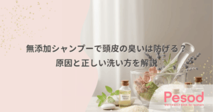 無添加シャンプーで頭皮の臭いは防げる？原因と正しい洗い方を解説