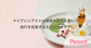 ナイアシンアミドは頭皮や育毛に良い？血行を促進するエイジングケア