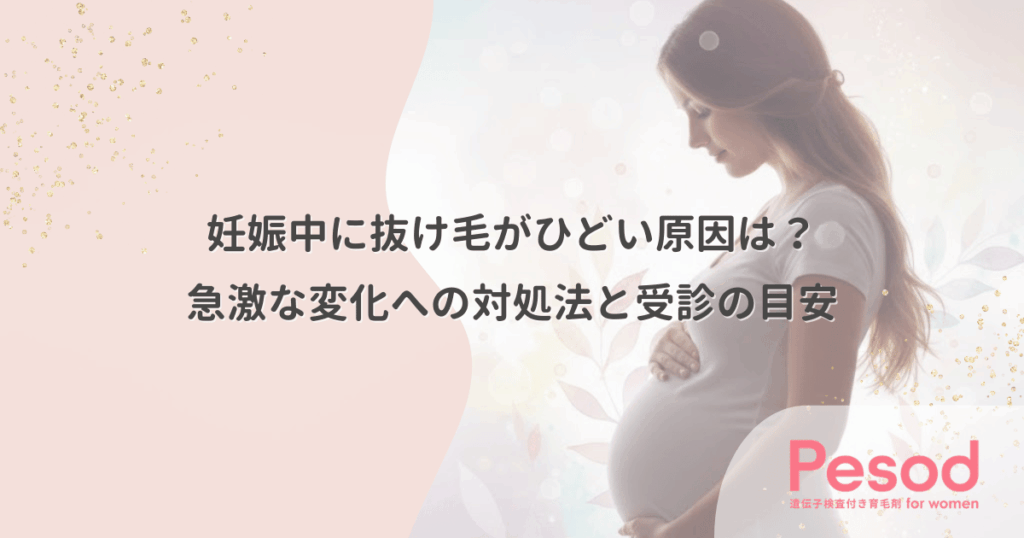妊娠中に抜け毛がひどい原因は？急激な変化への対処法と受診の目安