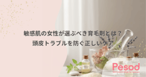 敏感肌の女性が選ぶべき育毛剤とは？頭皮トラブルを防ぐ正しいケア