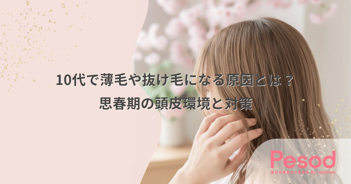 10代で薄毛や抜け毛になる原因とは？思春期の頭皮環境と対策