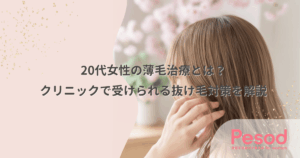 20代女性の薄毛治療とは？クリニックで受けられる抜け毛対策を解説
