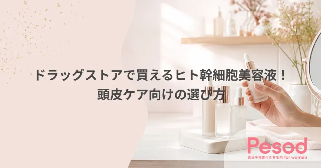 ドラッグストアで買えるヒト幹細胞美容液！頭皮ケア向けの選び方