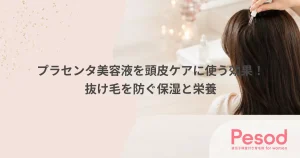 プラセンタ美容液を頭皮ケアに使う効果！抜け毛を防ぐ保湿と栄養