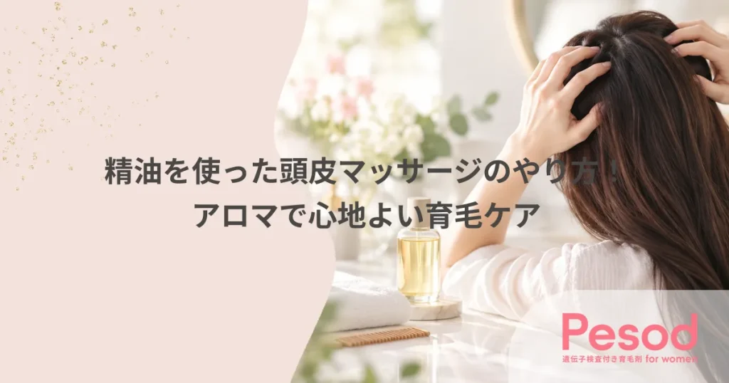 精油を使った頭皮マッサージのやり方！アロマで心地よい育毛ケア