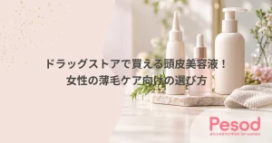 ドラッグストアで買える頭皮美容液！女性の薄毛ケア向けの選び方